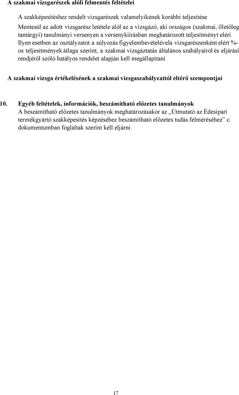 Ilyen esetben az osztályzatot a súlyozás figyelembevételévela vizsgarészenként elért %- os teljesítmények átlaga szerint, a szakmai vizsgáztatás általános szabályairól és eljárási rendjéről szóló