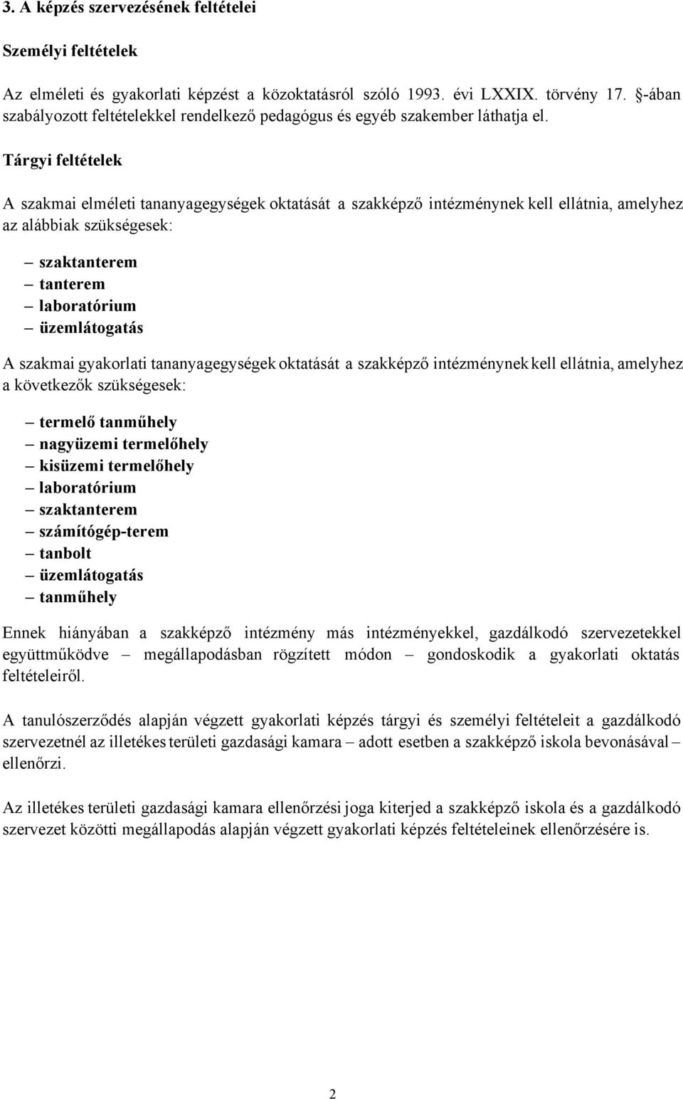 Tárgyi feltételek A szakmai elméleti tananyagegységek oktatását a szakképző intézménynek kell ellátnia, amelyhez az alábbiak szükségesek: szaktanterem tanterem laboratórium üzemlátogatás A szakmai