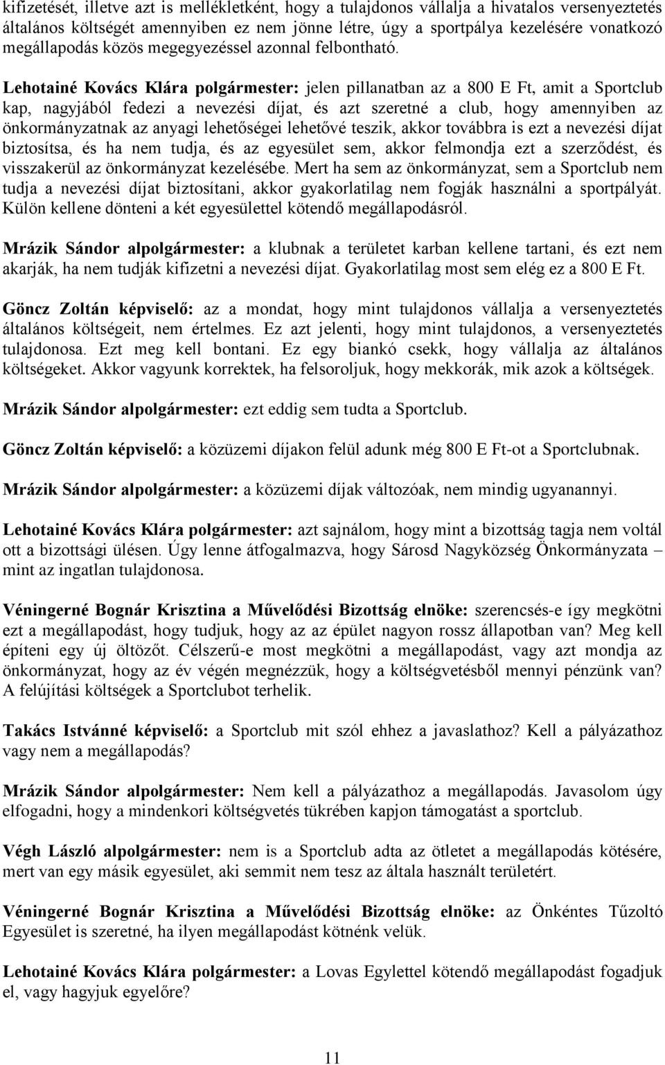 Lehotainé Kovács Klára polgármester: jelen pillanatban az a 800 E Ft, amit a Sportclub kap, nagyjából fedezi a nevezési díjat, és azt szeretné a club, hogy amennyiben az önkormányzatnak az anyagi