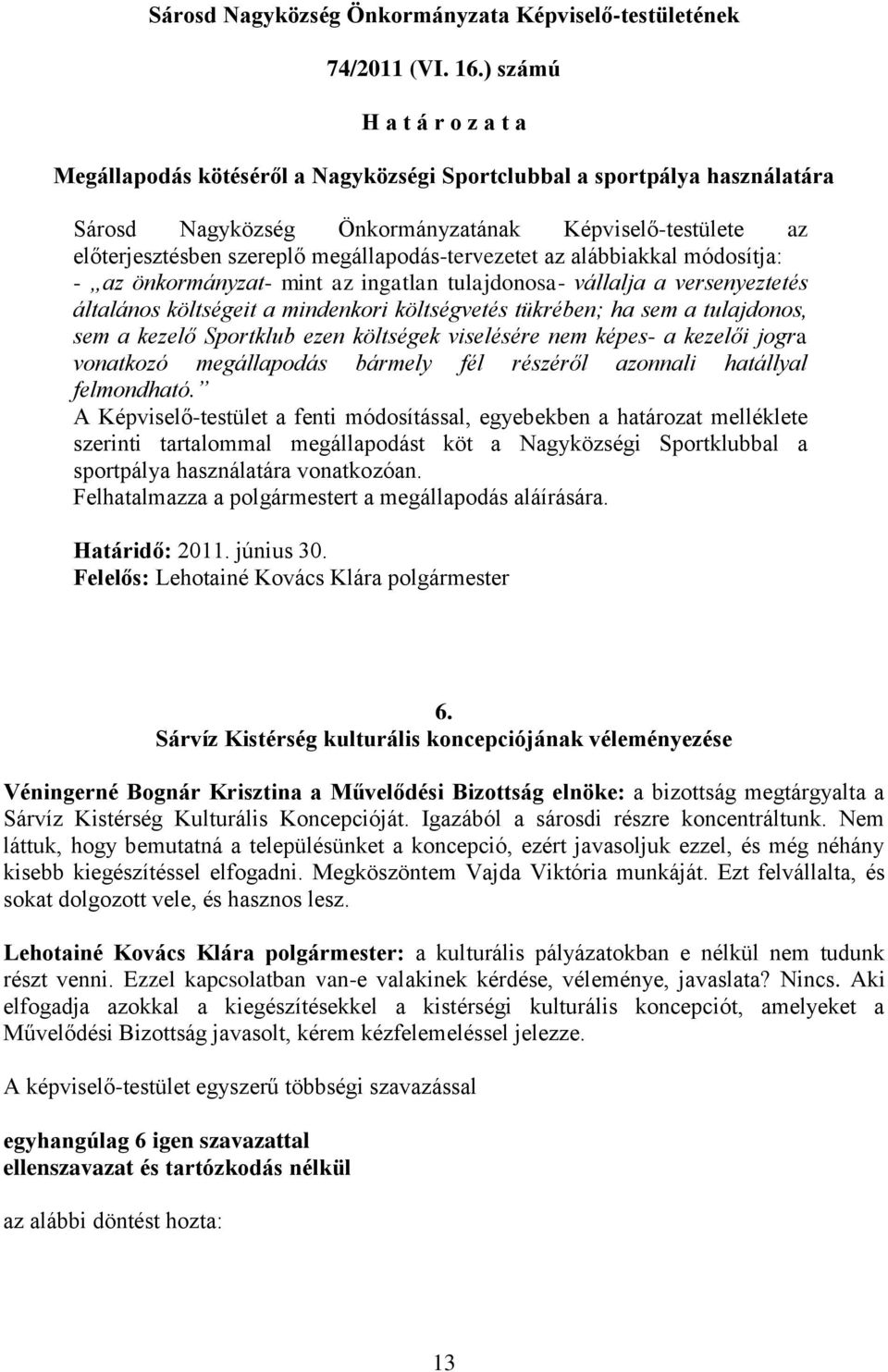 megállapodás-tervezetet az alábbiakkal módosítja: - az önkormányzat- mint az ingatlan tulajdonosa- vállalja a versenyeztetés általános költségeit a mindenkori költségvetés tükrében; ha sem a