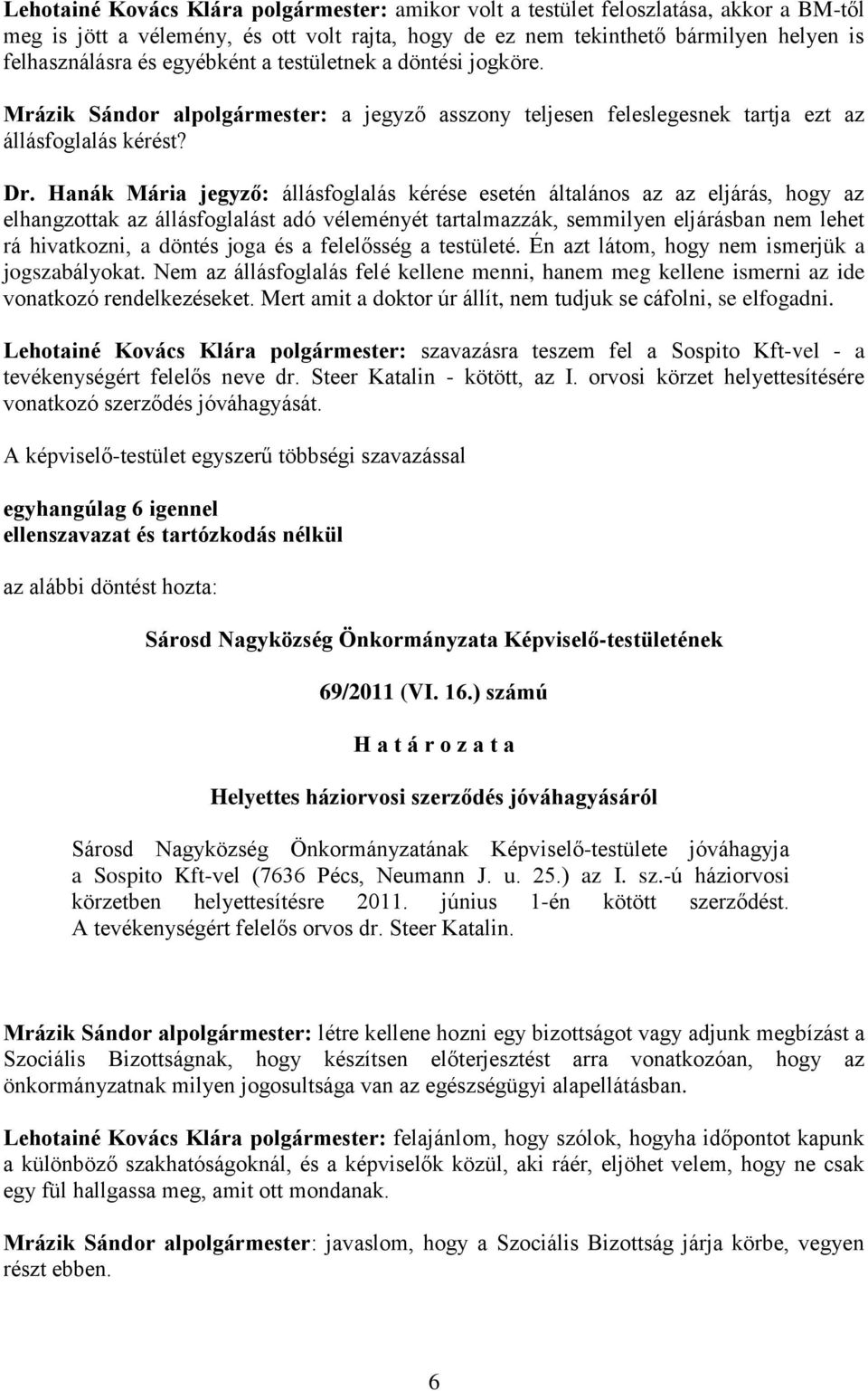 Hanák Mária jegyző: állásfoglalás kérése esetén általános az az eljárás, hogy az elhangzottak az állásfoglalást adó véleményét tartalmazzák, semmilyen eljárásban nem lehet rá hivatkozni, a döntés