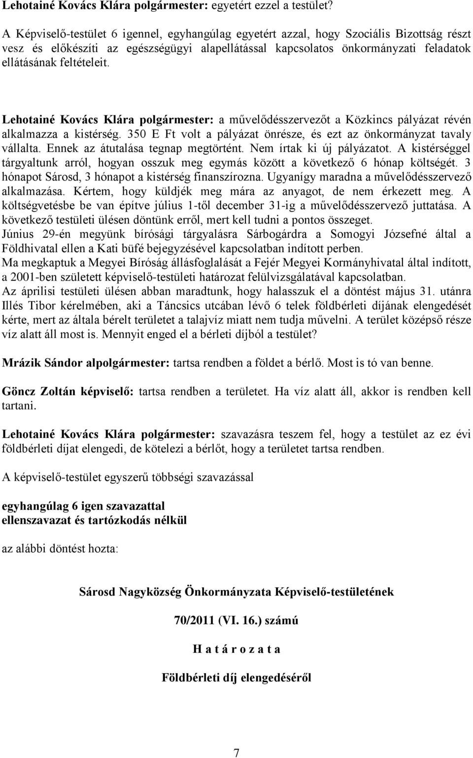 feltételeit. Lehotainé Kovács Klára polgármester: a művelődésszervezőt a Közkincs pályázat révén alkalmazza a kistérség. 350 E Ft volt a pályázat önrésze, és ezt az önkormányzat tavaly vállalta.