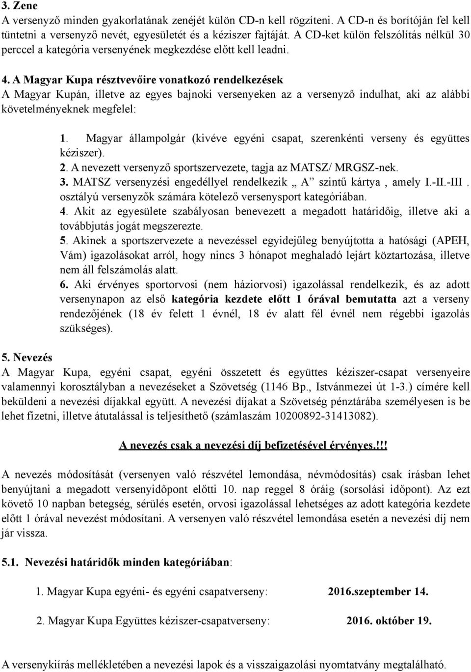 . A Magyar Kupa résztvevőire vonatkozó rendelkezések A Magyar Kupán, illetve az egyes bajnoki versenyeken az a versenyző indulhat, aki az alábbi követelményeknek megfelel:.