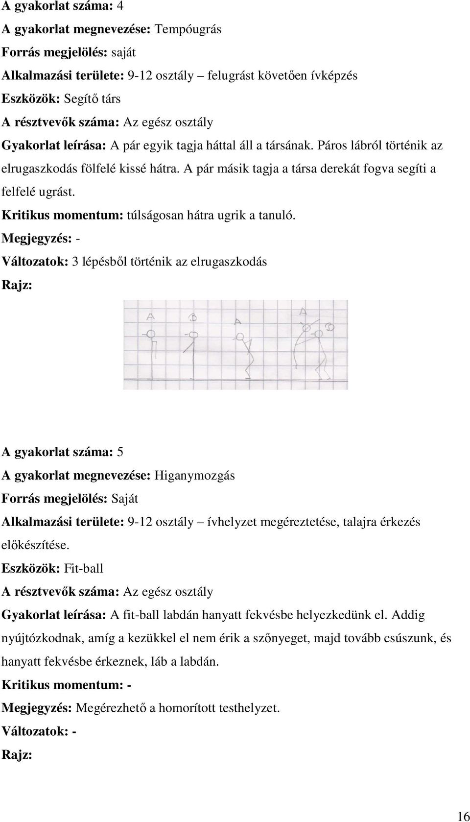 Megjegyzés: - Változatok: 3 lépésből történik az elrugaszkodás A gyakorlat száma: 5 A gyakorlat megnevezése: Higanymozgás Forrás megjelölés: Saját Alkalmazási területe: 9-12 osztály ívhelyzet