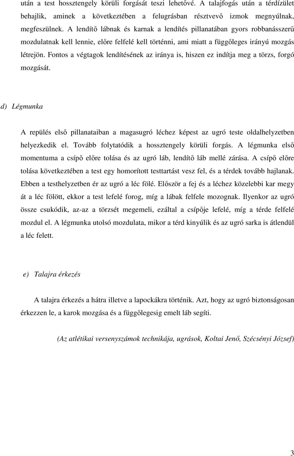 Fontos a végtagok lendítésének az iránya is, hiszen ez indítja meg a törzs, forgó mozgását.