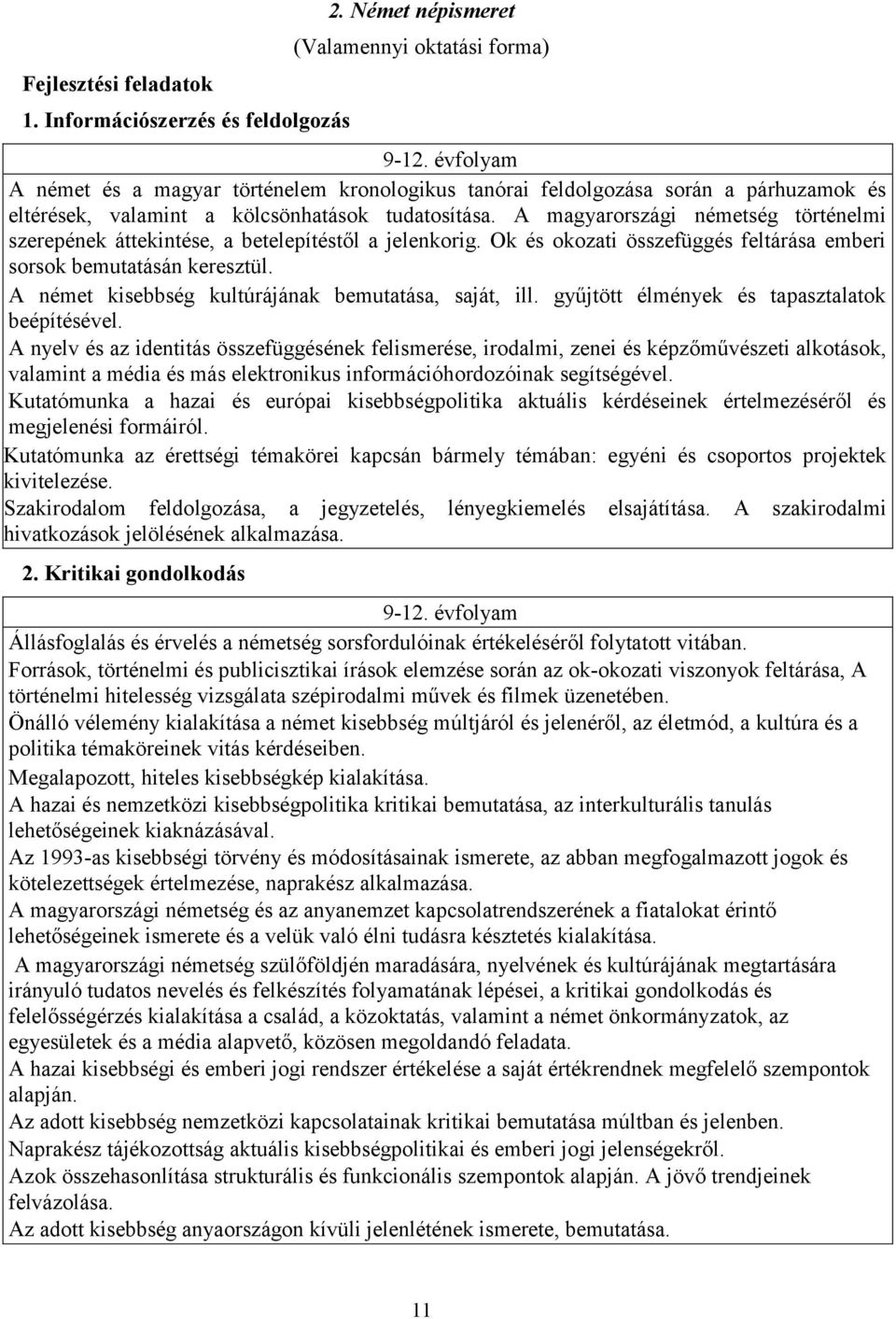 A magyarországi németség történelmi szerepének áttekintése, a betelepítéstől a jelenkorig. Ok és okozati összefüggés feltárása emberi sorsok bemutatásán keresztül.