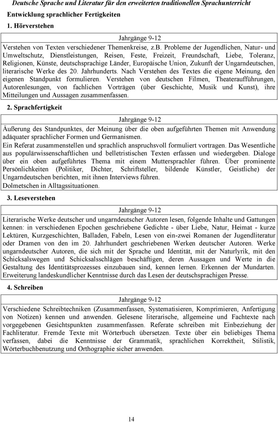 Probleme der Jugendlichen, Natur- und Umweltschutz, Dienstleistungen, Reisen, Feste, Freizeit, Freundschaft, Liebe, Toleranz, Religionen, Künste, deutschsprachige Länder, Europäische Union, Zukunft