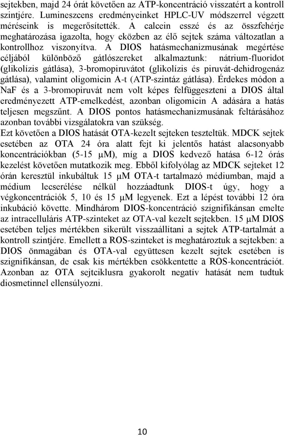 A DIOS hatásmechanizmusának megértése céljából különböző gátlószereket alkalmaztunk: nátrium-fluoridot (glikolízis gátlása), 3-bromopiruvátot (glikolízis és piruvát-dehidrogenáz gátlása), valamint
