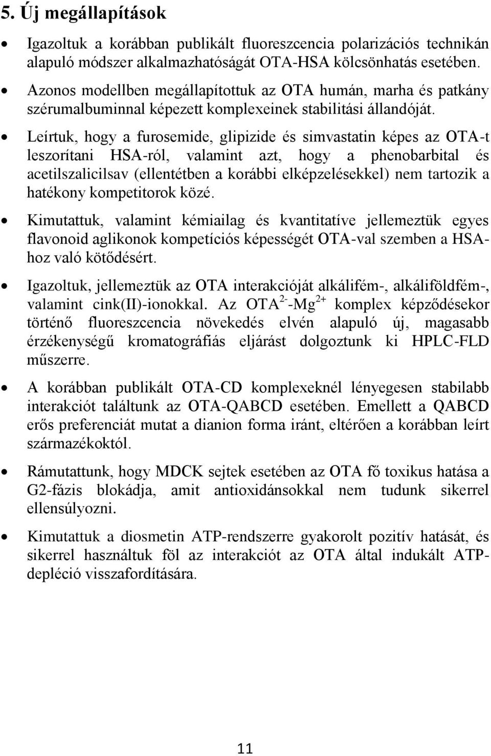 Leírtuk, hogy a furosemide, glipizide és simvastatin képes az OTA-t leszorítani HSA-ról, valamint azt, hogy a phenobarbital és acetilszalicilsav (ellentétben a korábbi elképzelésekkel) nem tartozik a
