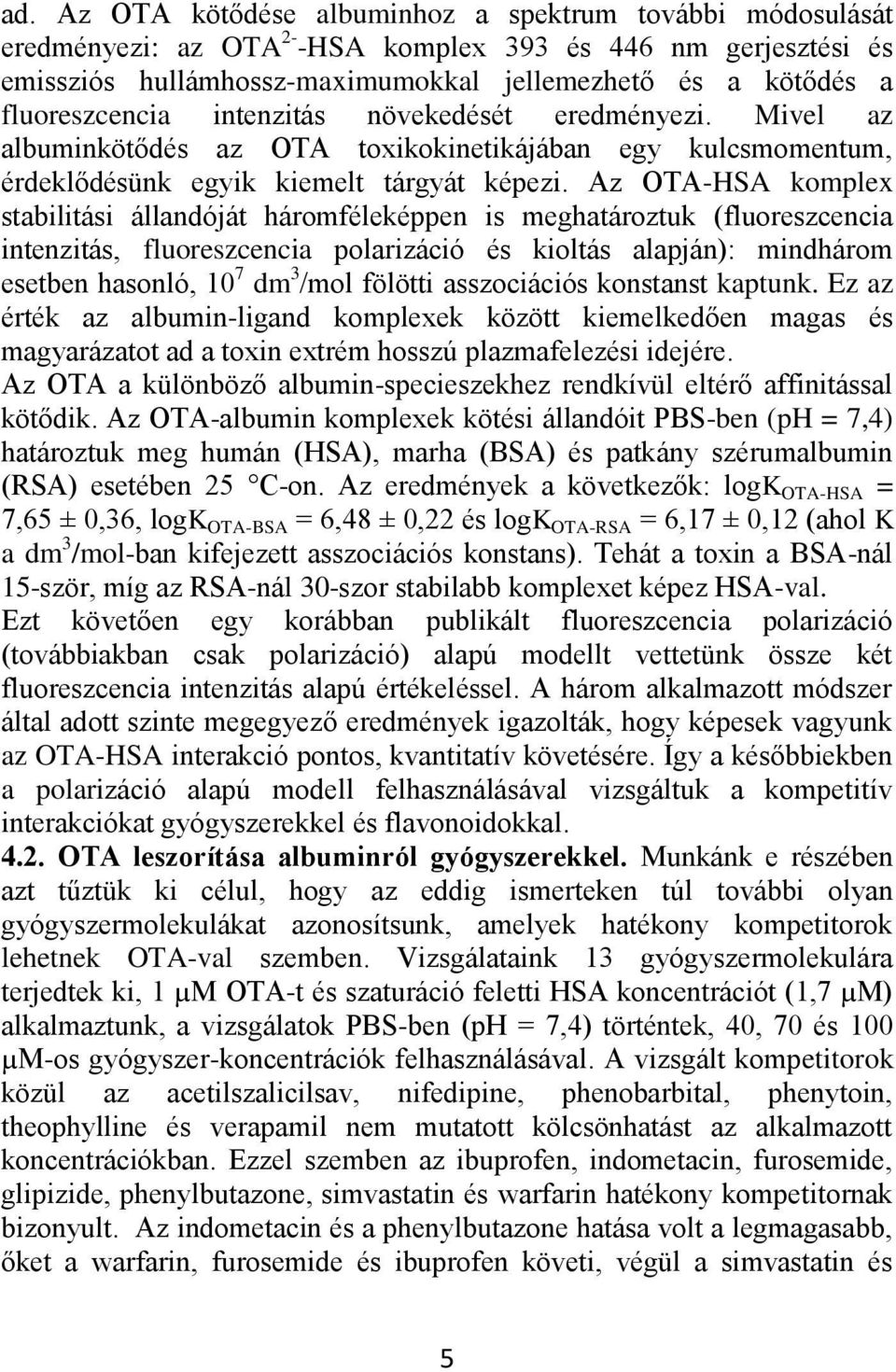 Az OTA-HSA komplex stabilitási állandóját háromféleképpen is meghatároztuk (fluoreszcencia intenzitás, fluoreszcencia polarizáció és kioltás alapján): mindhárom esetben hasonló, 10 7 dm 3 /mol