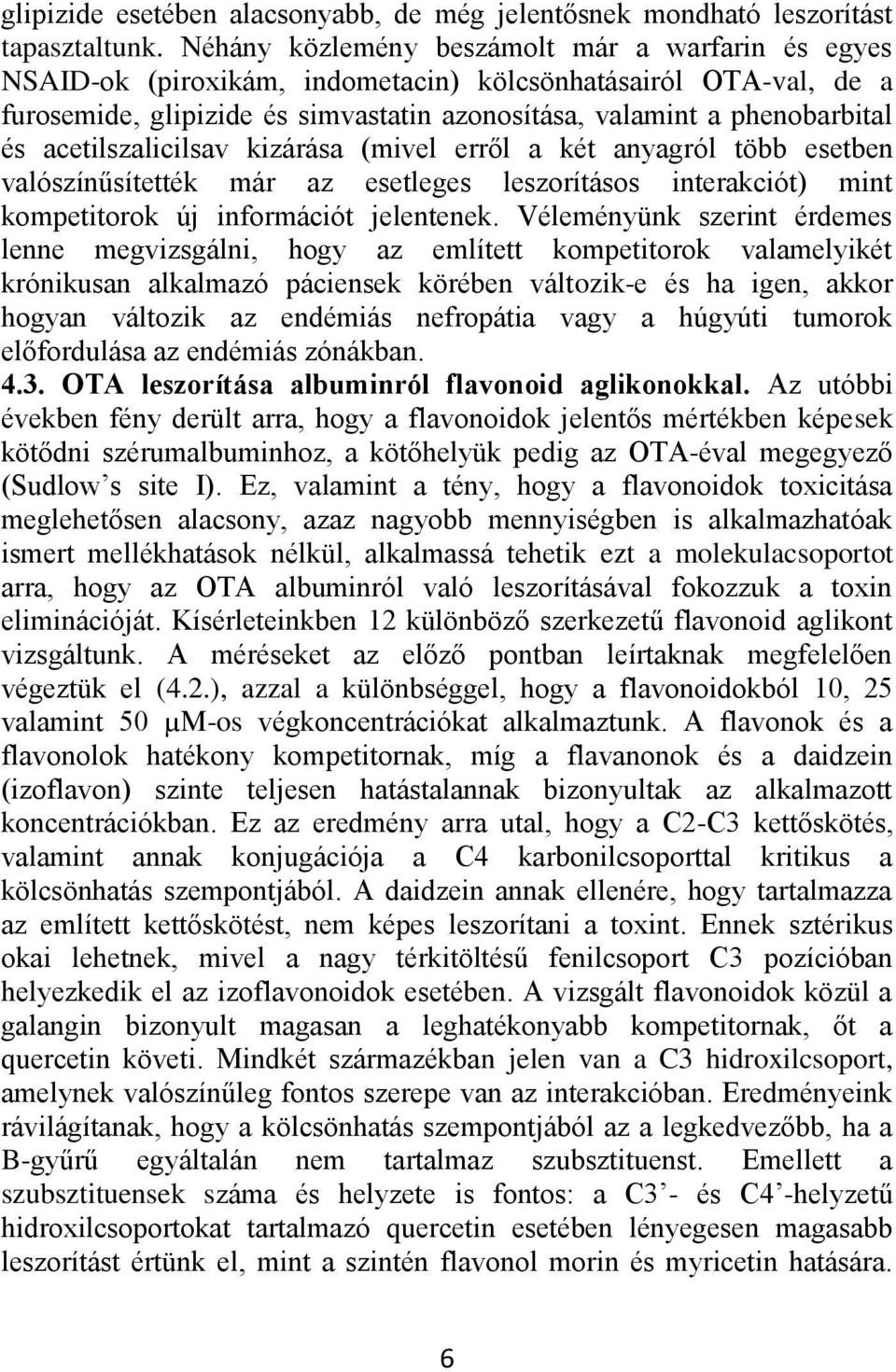 acetilszalicilsav kizárása (mivel erről a két anyagról több esetben valószínűsítették már az esetleges leszorításos interakciót) mint kompetitorok új információt jelentenek.