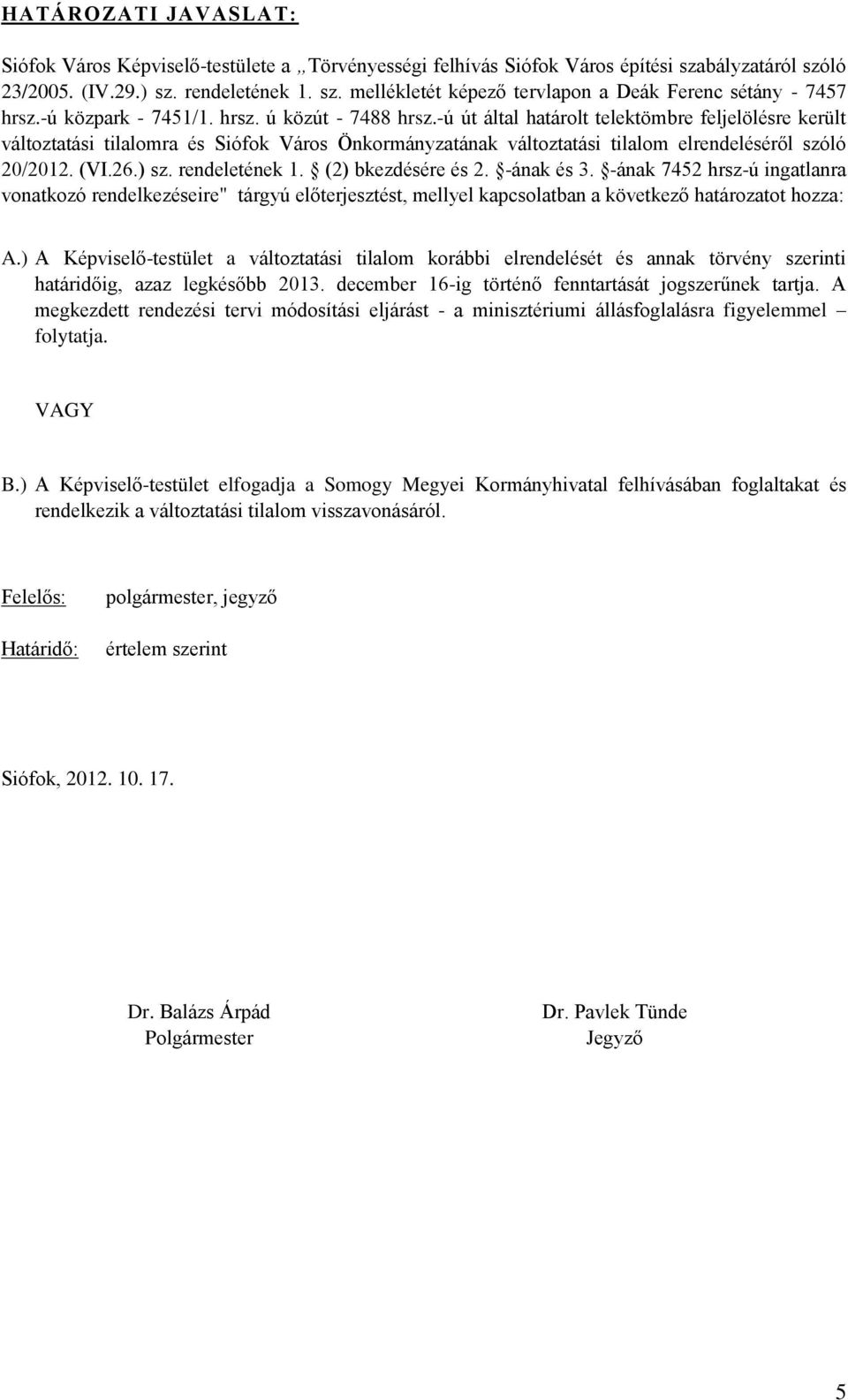 -ú út által határolt telektömbre feljelölésre került változtatási tilalomra és Siófok Város Önkormányzatának változtatási tilalom elrendeléséről szóló 20/2012. (VI.26.) sz. rendeletének 1.