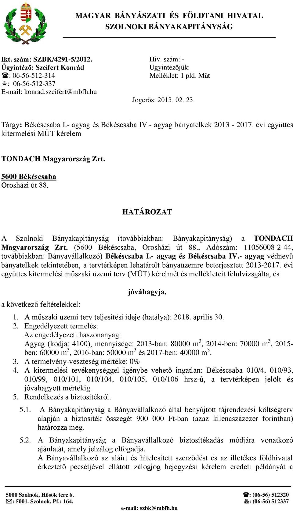 évi együttes kitermelési MÜT kérelem TONDACH Magyarország Zrt. 5600 Békéscsaba Orosházi út 88. HATÁROZAT A Szolnoki Bányakapitányság (továbbiakban: Bányakapitányság) a TONDACH Magyarország Zrt.