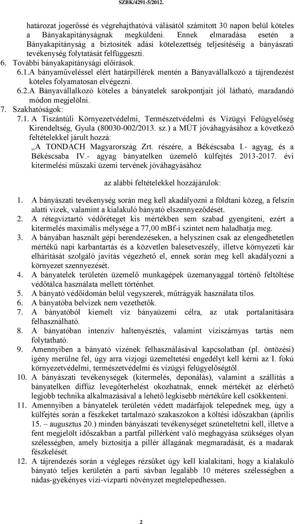 A bányaműveléssel elért határpillérek mentén a Bányavállalkozó a tájrendezést köteles folyamatosan elvégezni. 6.2.