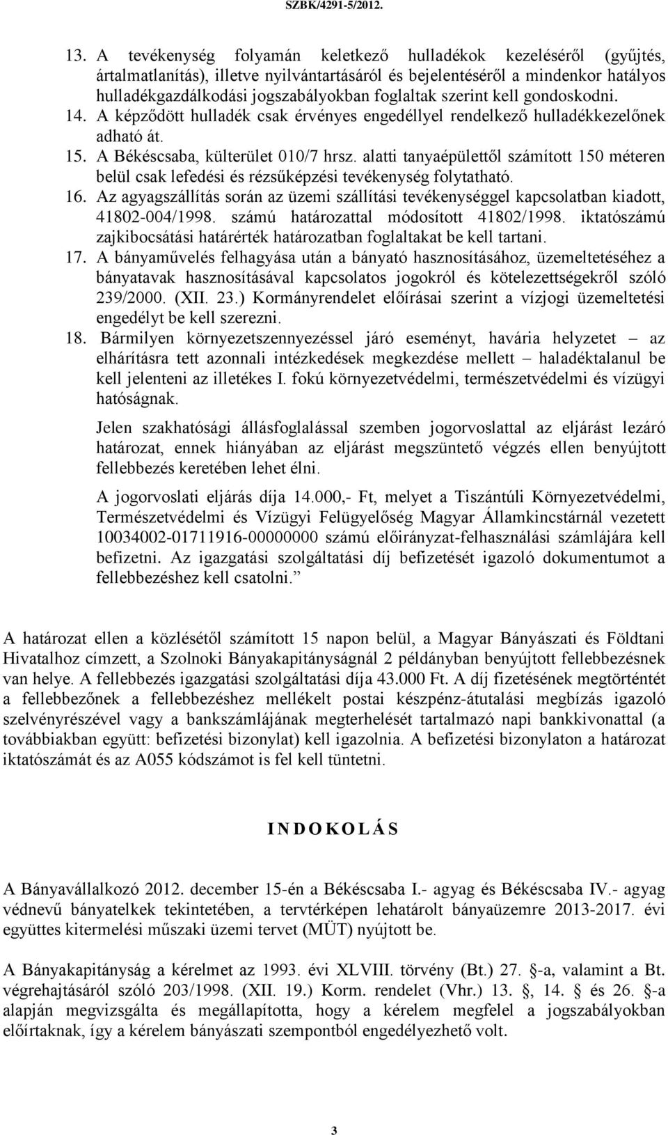 alatti tanyaépülettől számított 150 méteren belül csak lefedési és rézsűképzési tevékenység folytatható. 16.