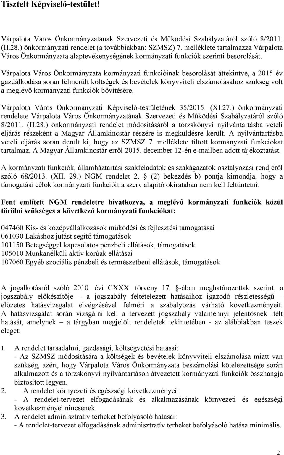 Várpalota Város Önkormányzata kormányzati funkcióinak besorolását áttekintve, a 2015 év gazdálkodása során felmerült költségek és bevételek könyvviteli elszámolásához szükség volt a meglévő