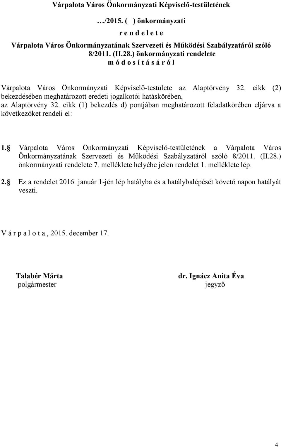 cikk (2) bekezdésében meghatározott eredeti jogalkotói hatáskörében, az Alaptörvény 32. cikk (1) bekezdés d) pontjában meghatározott feladatkörében eljárva a következőket rendeli el: 1.