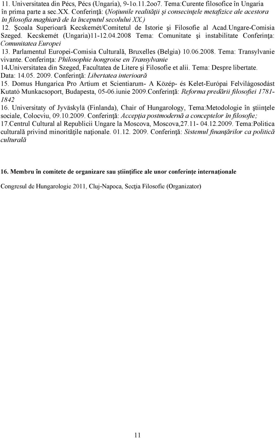 Şcoala Superioară Kecskemét/Comitetul de Istorie şi Filosofie al Acad.Ungare-Comisia Szeged. Kecskemét (Ungaria)11-12.04.2008 Tema: Comunitate şi instabilitate Conferinţa: Comunitatea Europei 13.