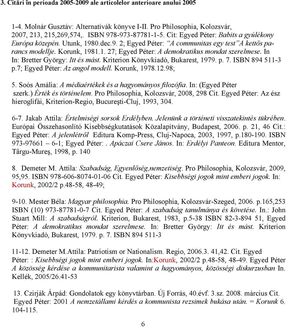 In In: Bretter György: Itt és mást. Kriterion Könyvkiadó, Bukarest, 1979. p. 7. ISBN 894 511-3 p.7; Egyed Péter: Az angol modell. Korunk, 1978.12.98; 5.