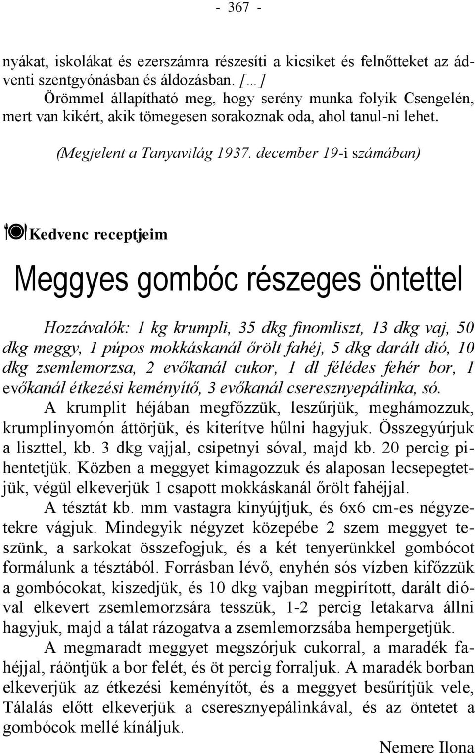 december 19-i számában) Kedvenc receptjeim Meggyes gombóc részeges öntettel Hozzávalók: 1 kg krumpli, 35 dkg finomliszt, 13 dkg vaj, 50 dkg meggy, 1 púpos mokkáskanál őrölt fahéj, 5 dkg darált dió,