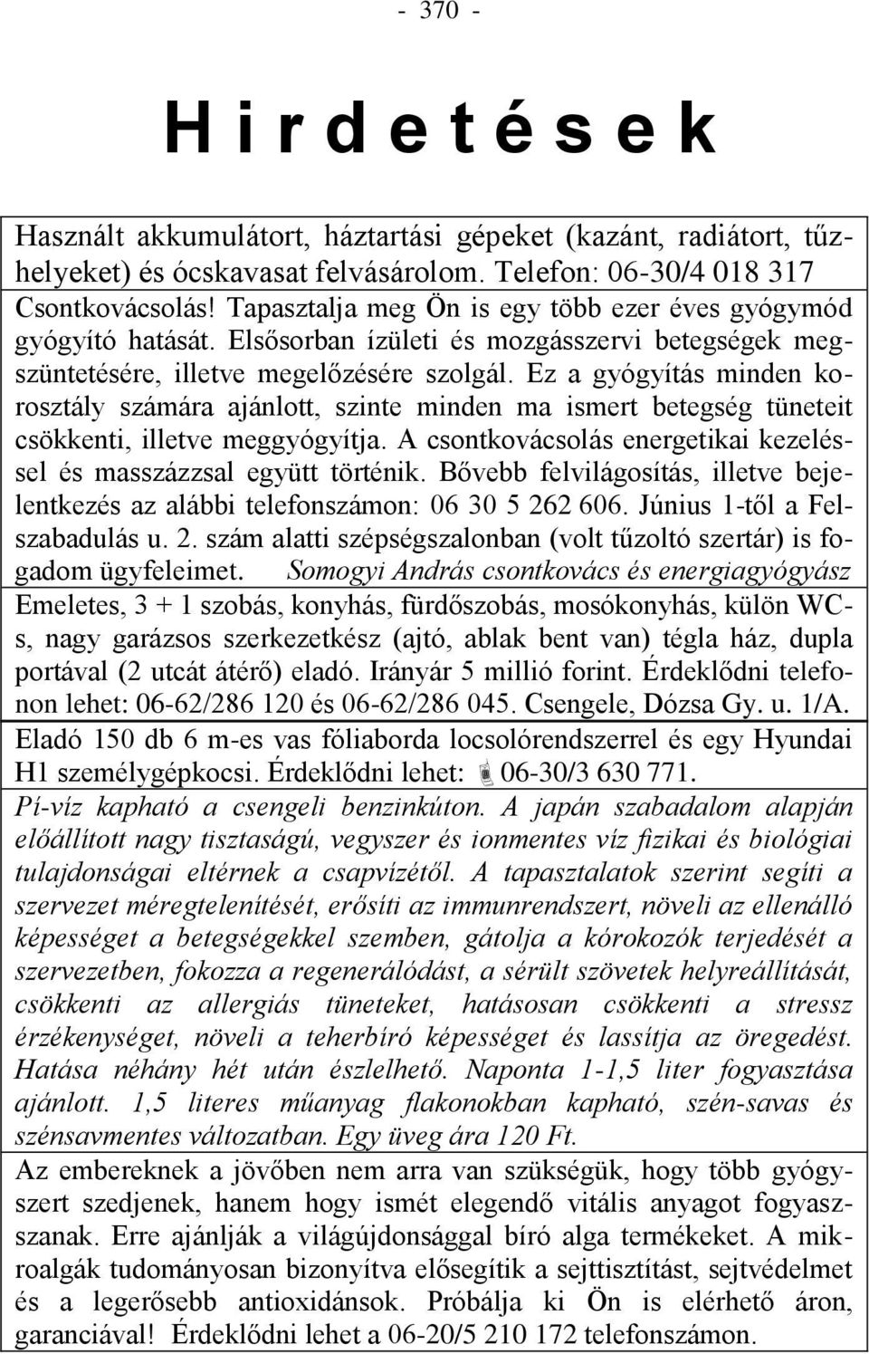 Ez a gyógyítás minden korosztály számára ajánlott, szinte minden ma ismert betegség tüneteit csökkenti, illetve meggyógyítja. A csontkovácsolás energetikai kezeléssel és masszázzsal együtt történik.