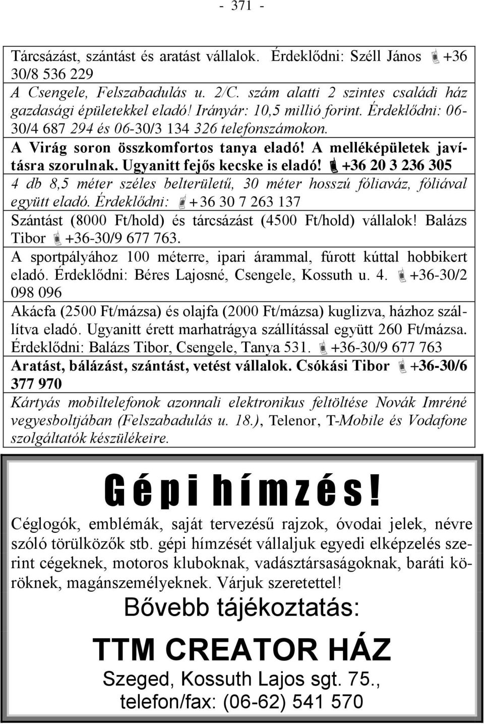 Ugyanitt fejős kecske is eladó! +36 20 3 236 305 4 db 8,5 méter széles belterületű, 30 méter hosszú fóliaváz, fóliával együtt eladó.