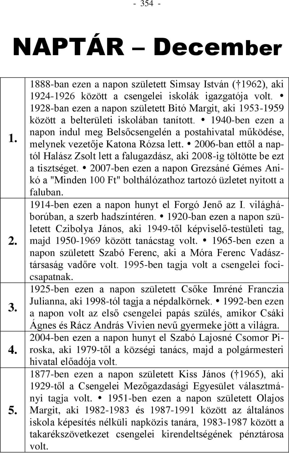 1940-ben ezen a napon indul meg Belsőcsengelén a postahivatal működése, melynek vezetője Katona Rózsa lett.