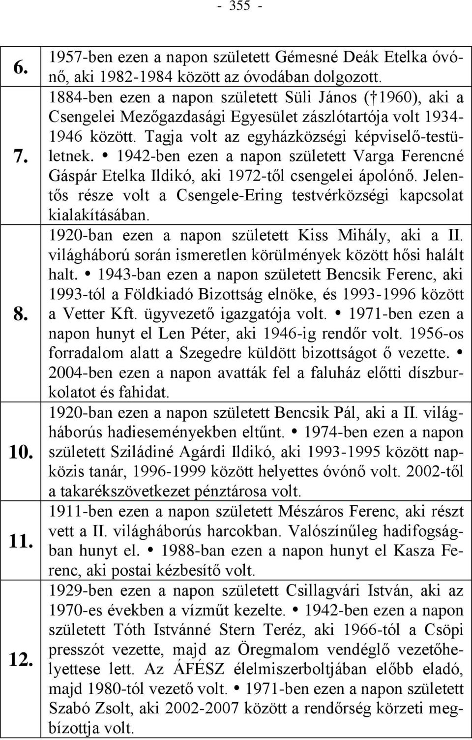 1942-ben ezen a napon született Varga Ferencné Gáspár Etelka Ildikó, aki 1972-től csengelei ápolónő. Jelentős része volt a Csengele-Ering testvérközségi kapcsolat kialakításában.