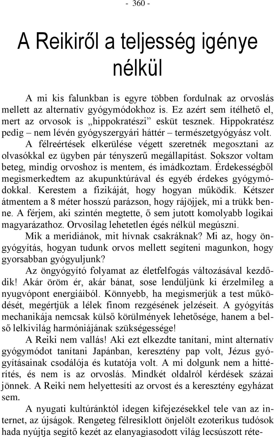 A félreértések elkerülése végett szeretnék megosztani az olvasókkal ez ügyben pár tényszerű megállapítást. Sokszor voltam beteg, mindig orvoshoz is mentem, és imádkoztam.