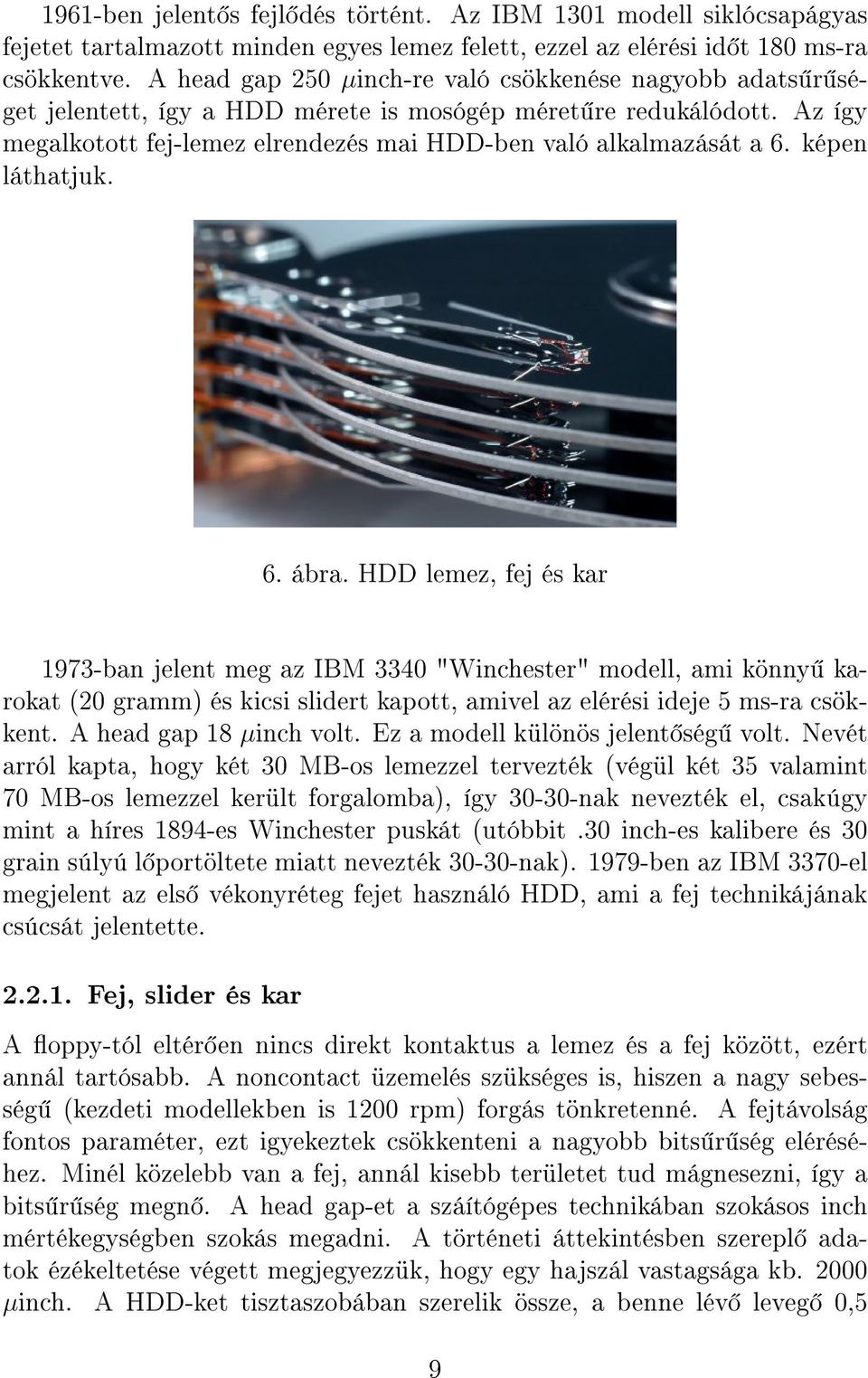 képen láthatjuk. 6. ábra. HDD lemez, fej és kar 1973-ban jelent meg az IBM 3340 "Winchester" modell, ami könny karokat (20 gramm) és kicsi slidert kapott, amivel az elérési ideje 5 ms-ra csökkent.