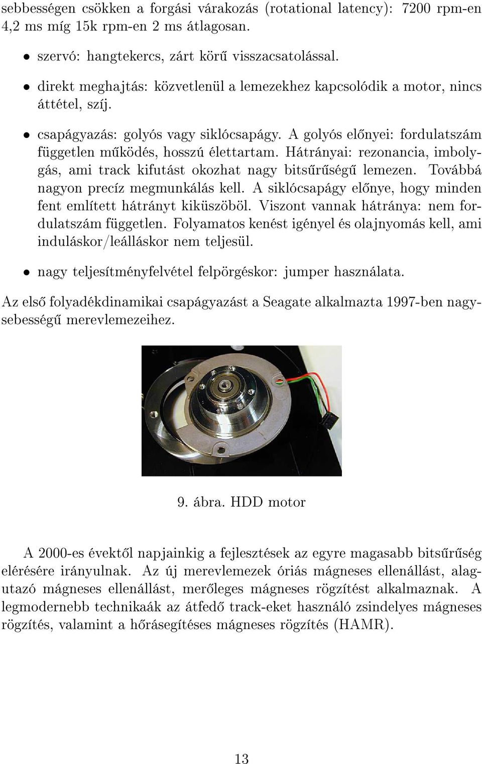 Hátrányai: rezonancia, imbolygás, ami track kifutást okozhat nagy bits r ség lemezen. Továbbá nagyon precíz megmunkálás kell. A siklócsapágy el nye, hogy minden fent említett hátrányt kiküszöböl.