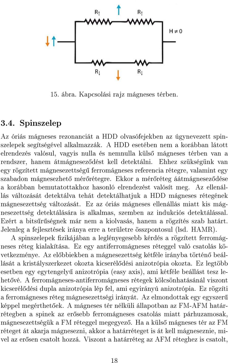 Ehhez szükségünk van egy rögzített mágnesezettség ferromágneses referencia rétegre, valamint egy szabadon mágnesezhet mér rétegre.