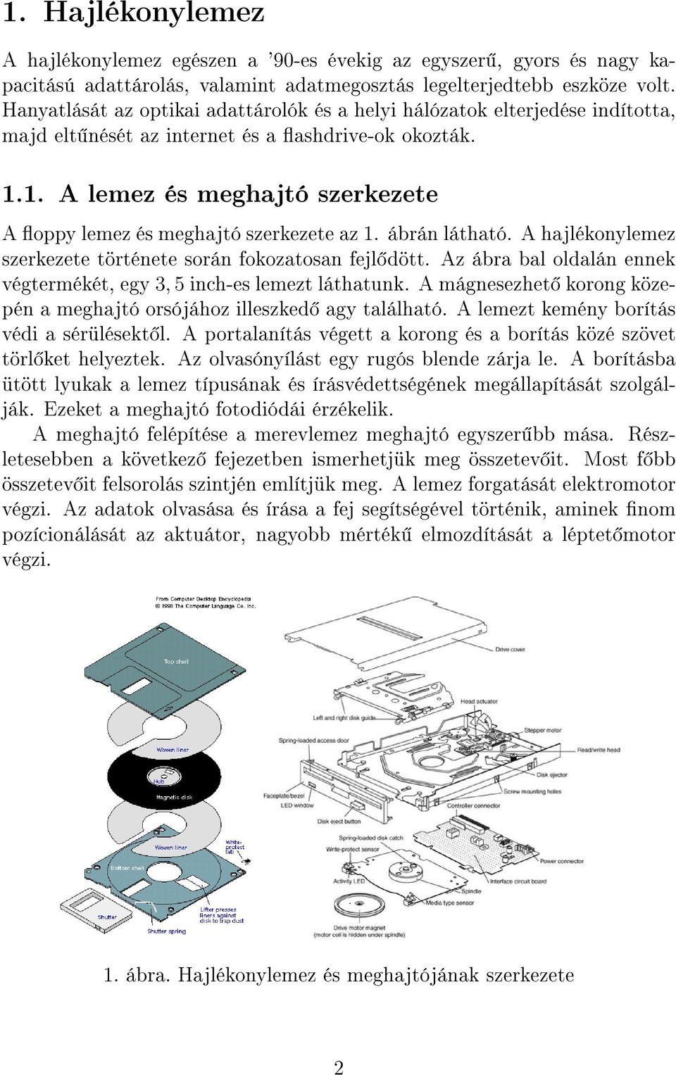 1. A lemez és meghajtó szerkezete A oppy lemez és meghajtó szerkezete az 1. ábrán látható. A hajlékonylemez szerkezete története során fokozatosan fejl dött.