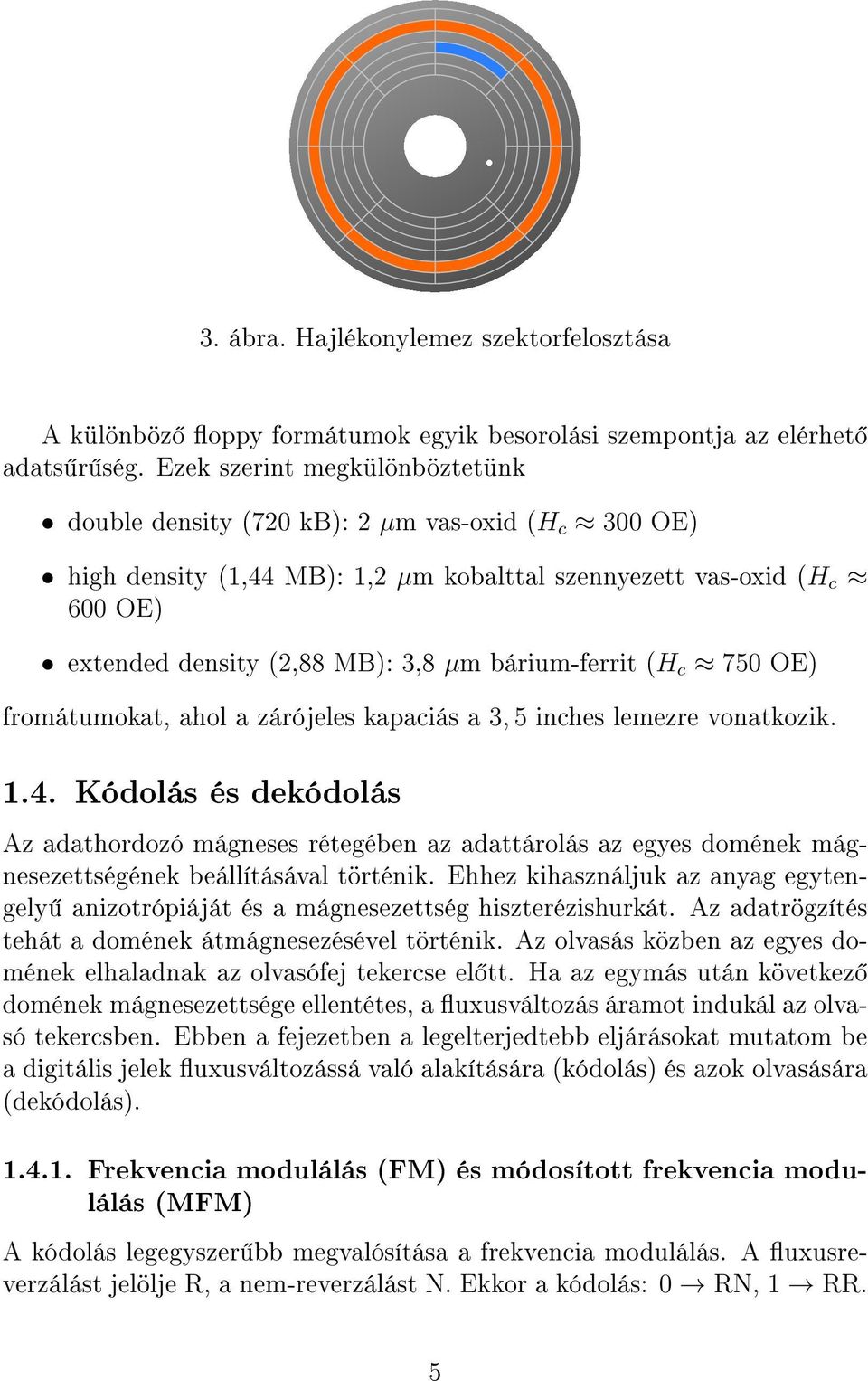 bárium-ferrit (H c 750 OE) fromátumokat, ahol a zárójeles kapaciás a 3, 5 inches lemezre vonatkozik. 1.4.