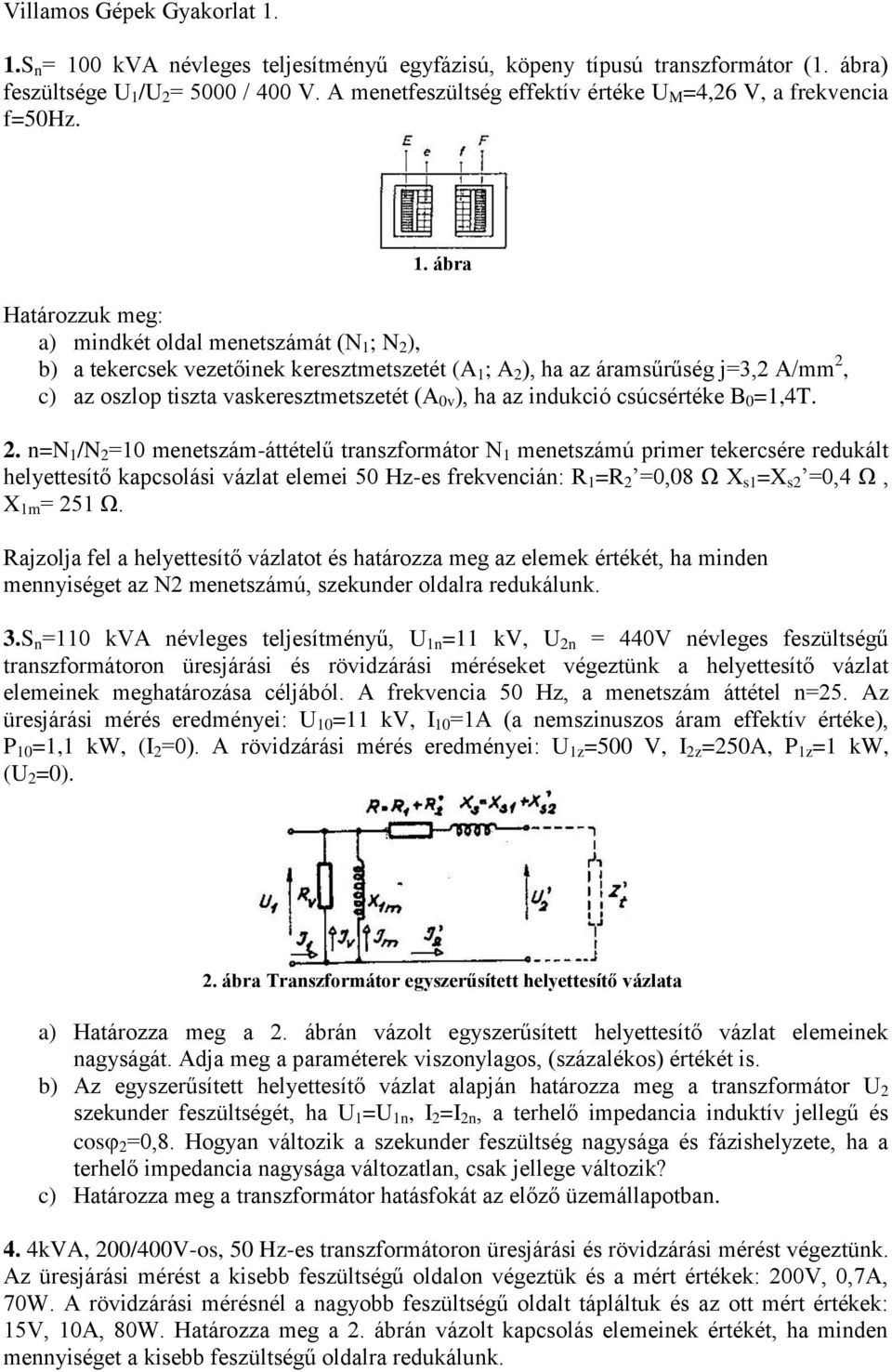 ábra Határzzuk meg: a) midkét ldal meetszámát (N 1 ; N ), b) a tekercsek vezetőiek keresztmetszetét (A 1 ; A ), ha az áramsűrűség j=, A/mm, c) az szlp tiszta vaskeresztmetszetét (A 0v ), ha az