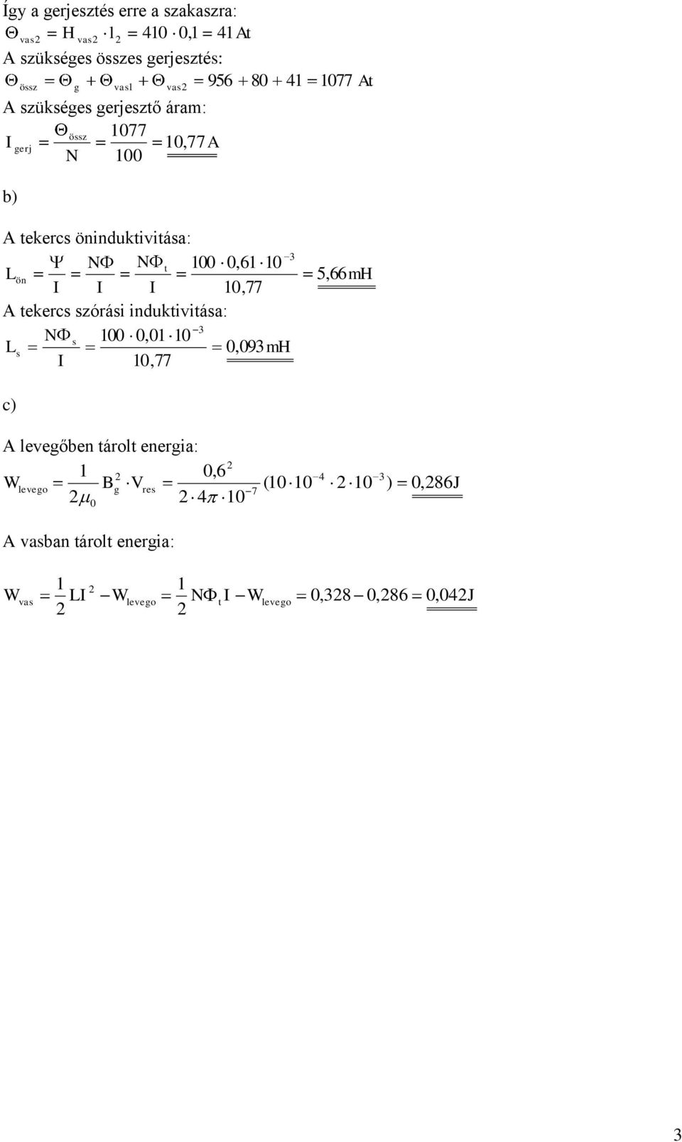 10,77 A tekercs szórási iduktivitása: N s 100 0,01 10 Ls 0, 09 mh 10,77 ö 5, 66 c) A levegőbe tárlt eergia: 0,6 W