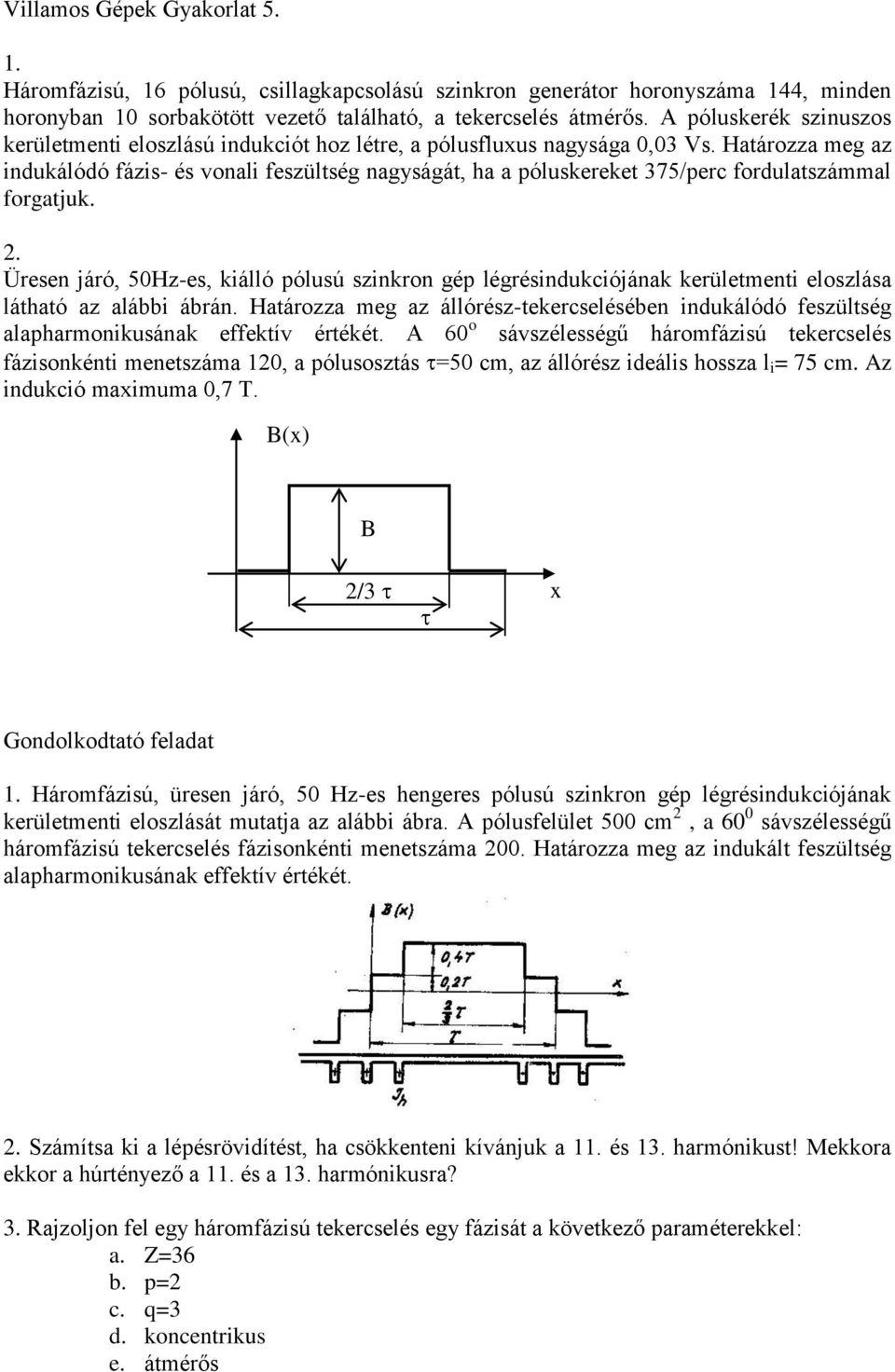 Határzza meg az idukálódó fázis- és vali feszültség agyságát, ha a póluskereket 75/perc frdulatszámmal frgatjuk.