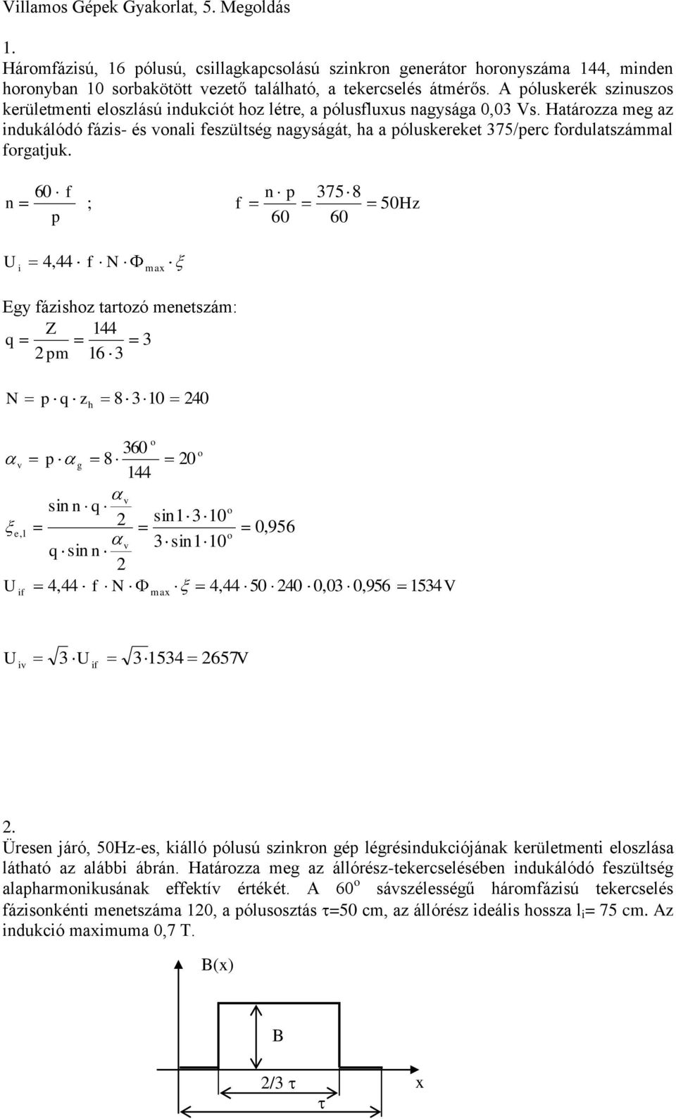 Határzza meg az idukálódó fázis- és vali feszültség agyságát, ha a póluskereket 75/perc frdulatszámmal frgatjuk.