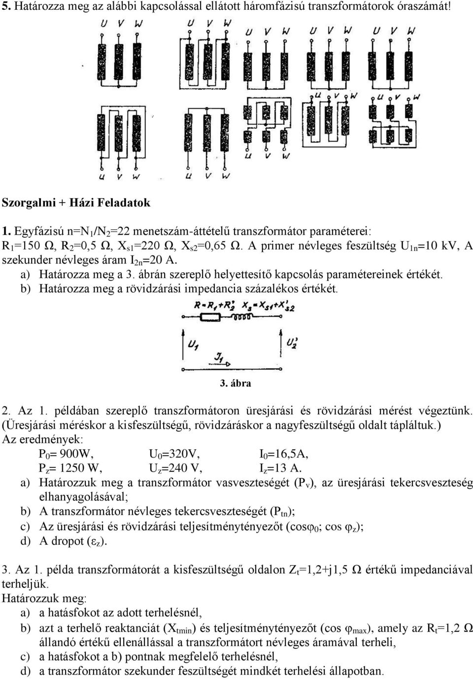 ábrá szereplő helyettesítő kapcslás paramétereiek értékét. b) Határzza meg a rövidzárási impedacia százaléks értékét.. ábra. Az 1.