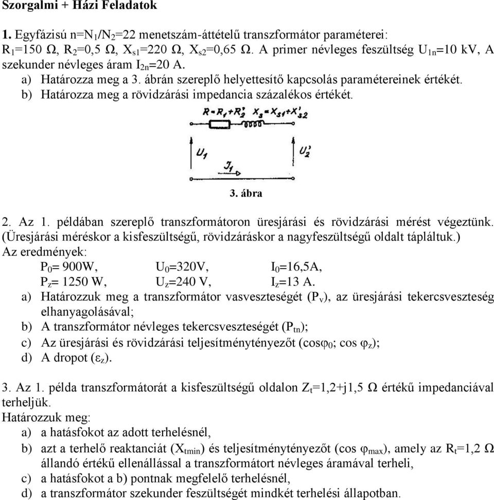 b) Határzza meg a rövidzárási impedacia százaléks értékét.. ábra. Az 1. példába szereplő traszfrmátr üresjárási és rövidzárási mérést végeztük.