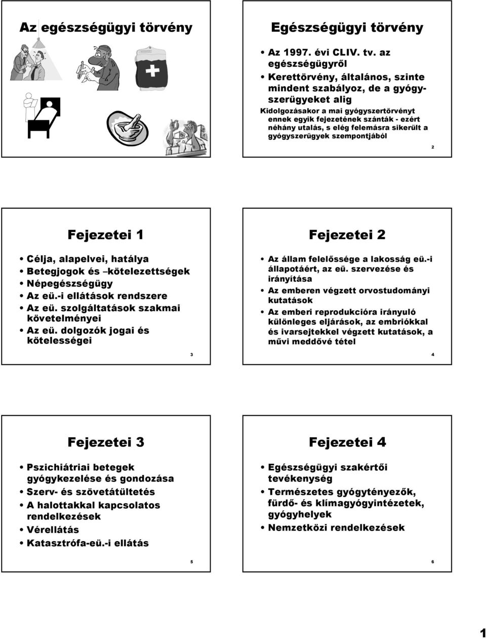 felemásra sikerült a gyógyszerügyek szempontjából 1 2 Fejezetei 1 Célja, alapelvei, hatálya és kötelezettségek Népegészségügy Az eü.-i ellátások rendszere Az eü.