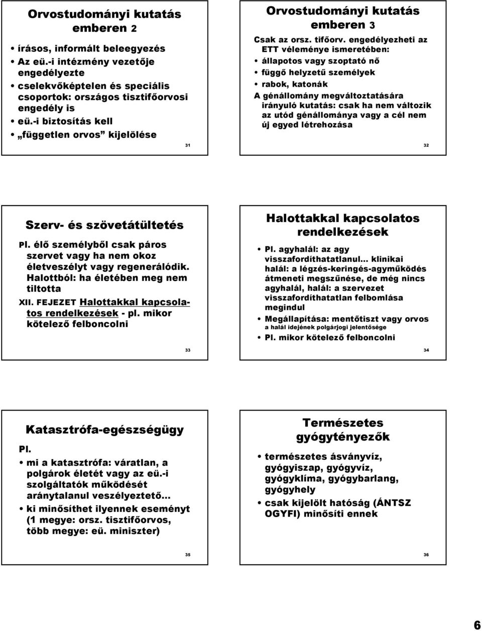 engedélyezheti az ETT véleménye ismeretében: állapotos vagy szoptató n függ helyzet5 személyek rabok, katonák A génállomány megváltoztatására irányuló kutatás: csak ha nem változik az utód