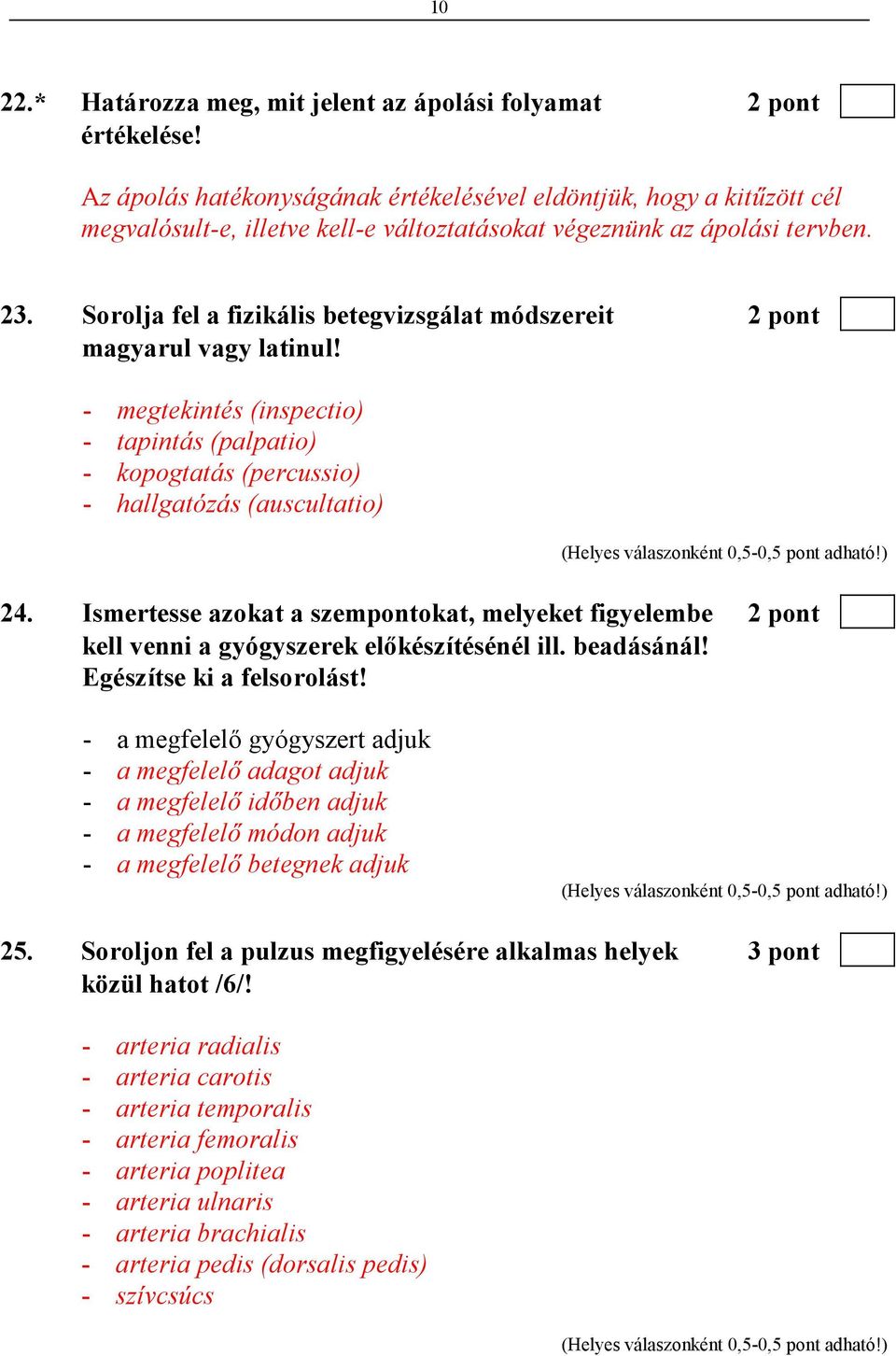 Sorolja fel a fizikális betegvizsgálat módszereit 2 pont magyarul vagy latinul! - megtekintés (inspectio) - tapintás (palpatio) - kopogtatás (percussio) - hallgatózás (auscultatio) 24.