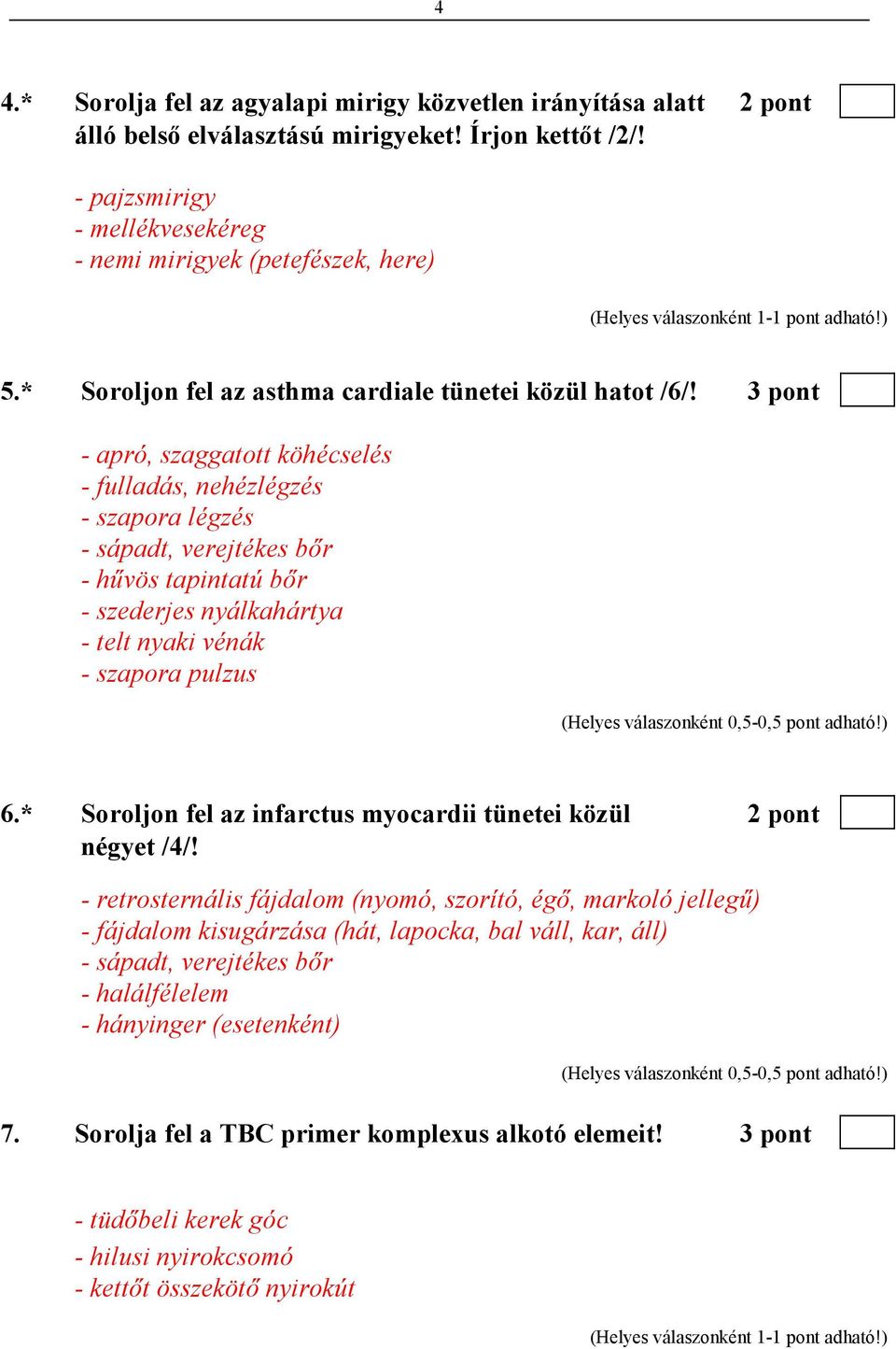 3 pont - apró, szaggatott köhécselés - fulladás, nehézlégzés - szapora légzés - sápadt, verejtékes bır - hővös tapintatú bır - szederjes nyálkahártya - telt nyaki vénák - szapora pulzus 6.