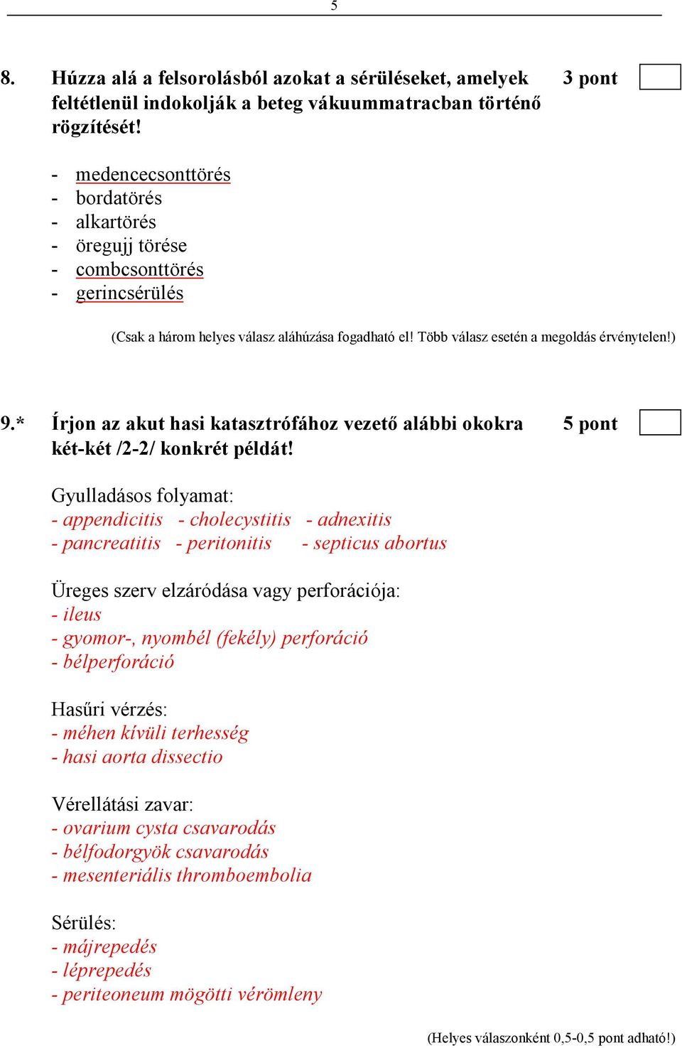 * Írjon az akut hasi katasztrófához vezetı alábbi okokra 5 pont két-két /2-2/ konkrét példát!