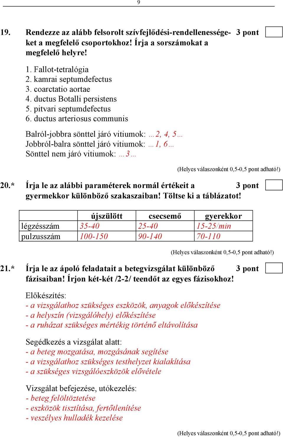 ductus arteriosus communis Balról-jobbra sönttel járó vitiumok: 2, 4, 5 Jobbról-balra sönttel járó vitiumok: 1, 6 Sönttel nem járó vitiumok: 3 20.