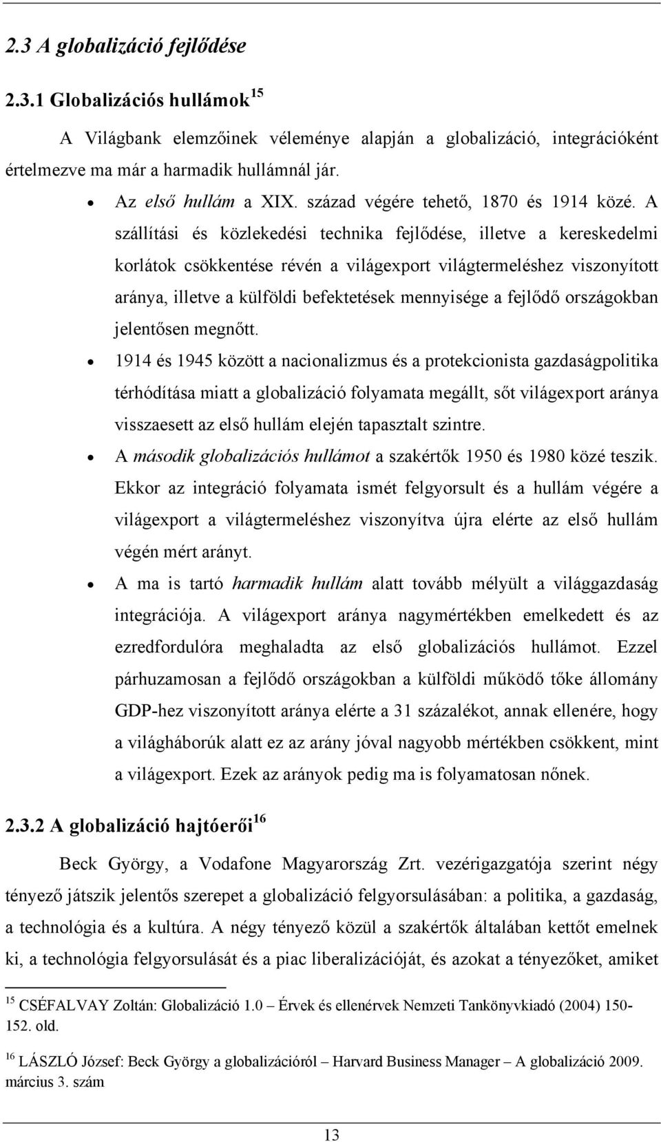 A szállítási és közlekedési technika fejlődése, illetve a kereskedelmi korlátok csökkentése révén a világexport világtermeléshez viszonyított aránya, illetve a külföldi befektetések mennyisége a