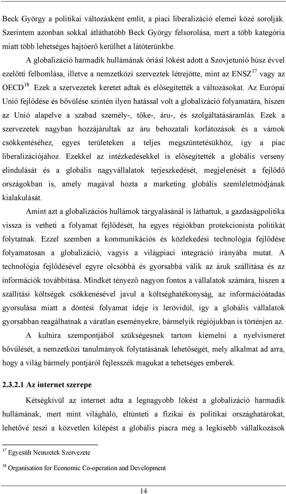 A globalizáció harmadik hullámának óriási lökést adott a Szovjetunió húsz évvel ezelőtti felbomlása, illetve a nemzetközi szerveztek létrejötte, mint az ENSZ 17 vagy az OECD 18.