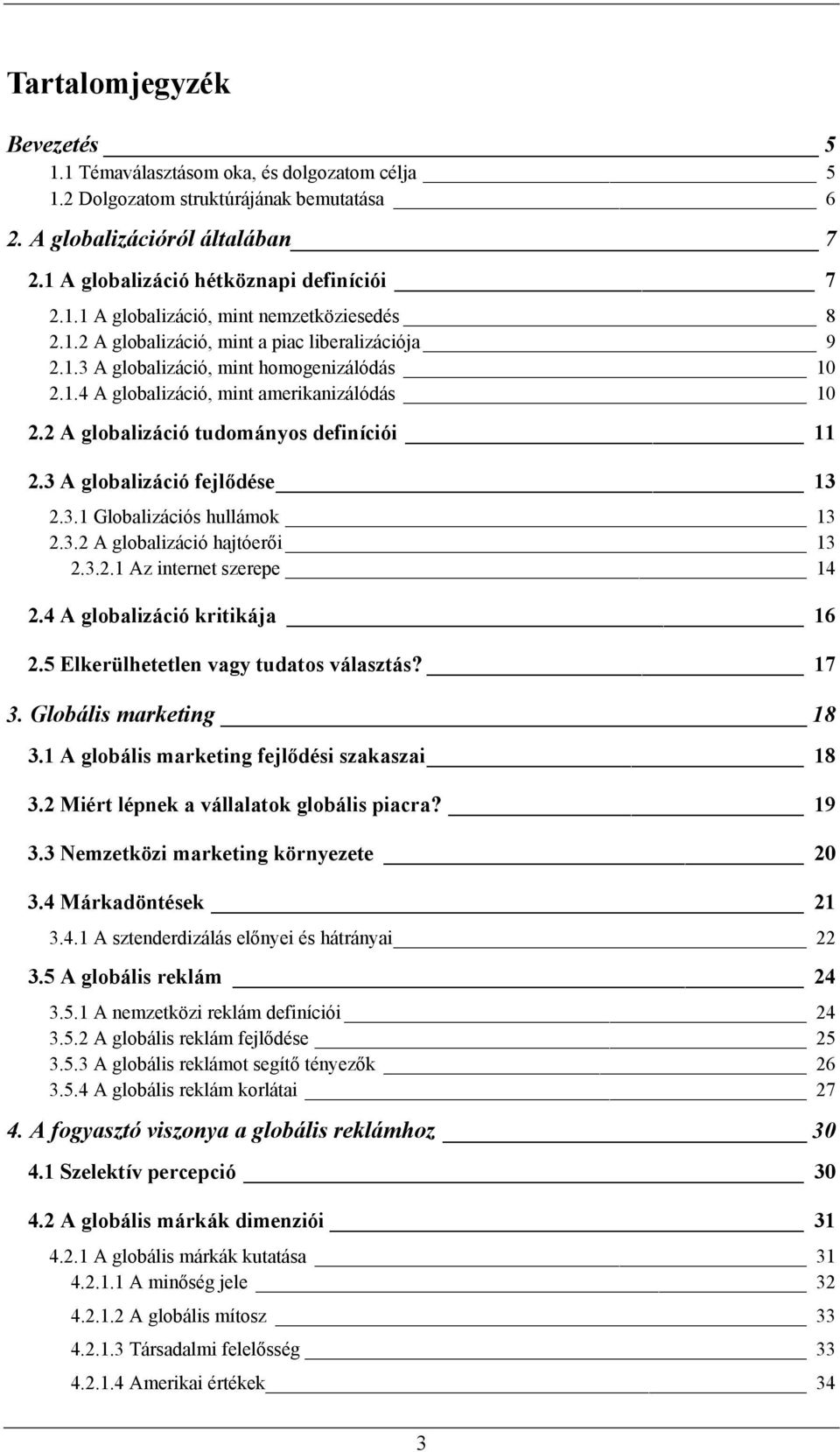 3 A globalizáció fejlődése 13 2.3.1 Globalizációs hullámok 13 2.3.2 A globalizáció hajtóerői 13 2.3.2.1 Az internet szerepe 14 2.4 A globalizáció kritikája 16 2.