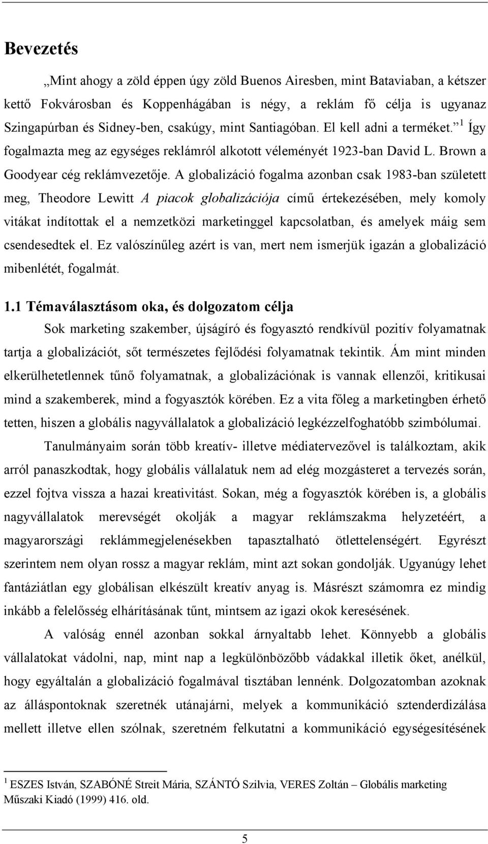 A globalizáció fogalma azonban csak 1983-ban született meg, Theodore Lewitt A piacok globalizációja című értekezésében, mely komoly vitákat indítottak el a nemzetközi marketinggel kapcsolatban, és